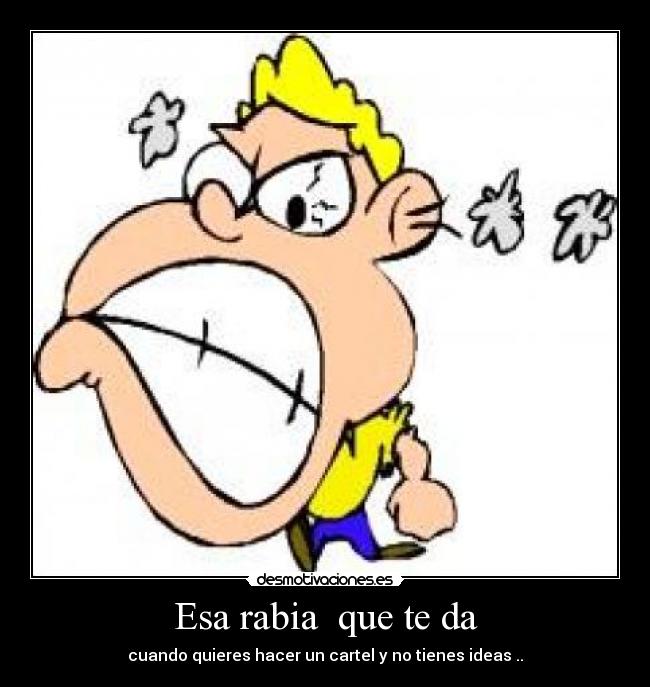 Esa rabia que te da -