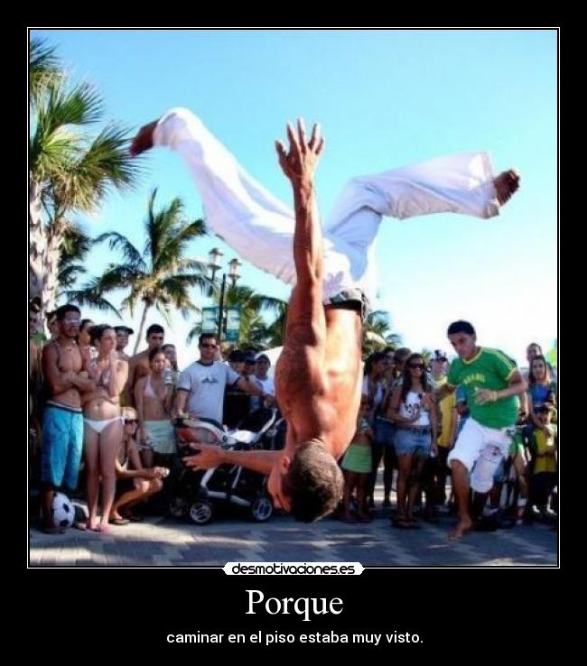 Porque - caminar en el piso estaba muy visto.