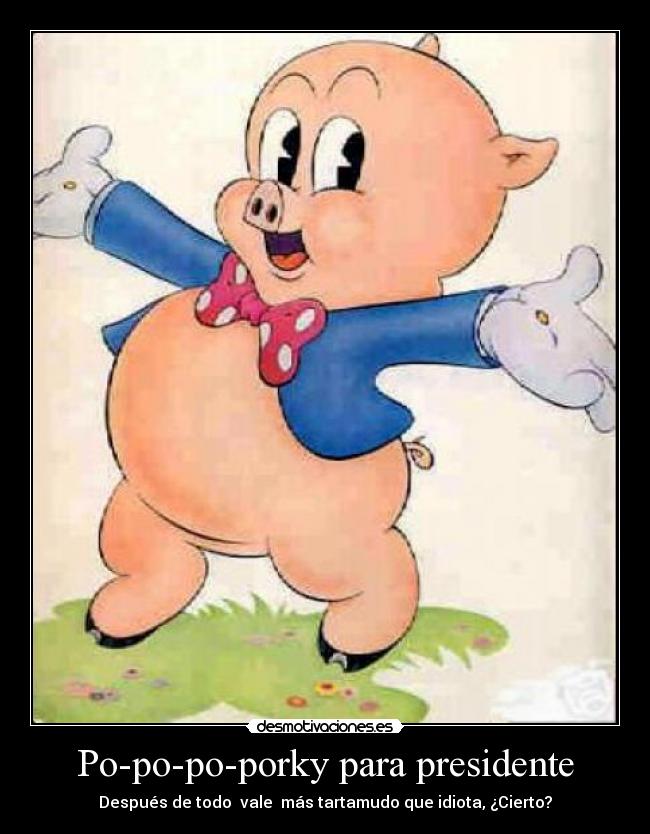 Po-po-po-porky para presidente -