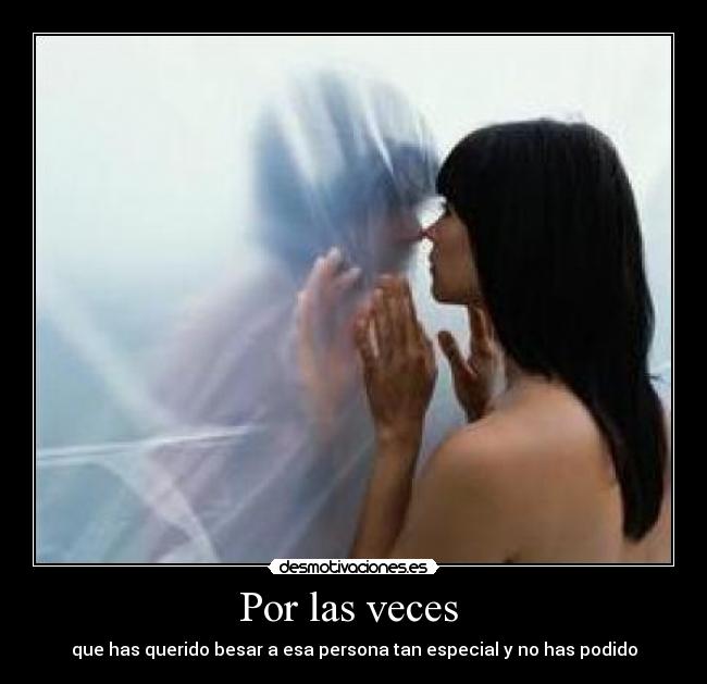 Por las veces  - que has querido besar a esa persona tan especial y no has podido