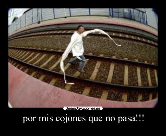 por mis cojones que no pasa!!! -