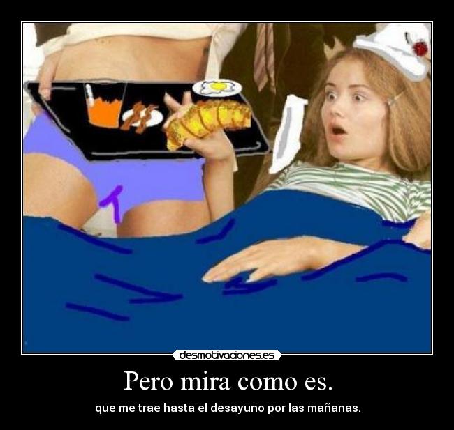 Pero mira como es. - 