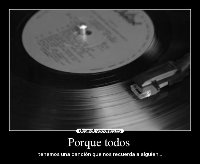 Porque todos  - tenemos una canción que nos recuerda a alguien...