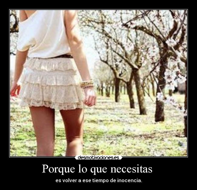 Porque lo que necesitas - es volver a ese tiempo de inocencia.