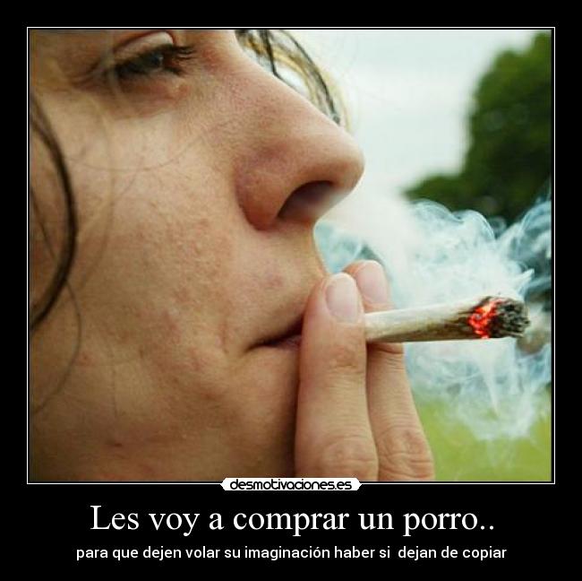 Les voy a comprar un porro.. -