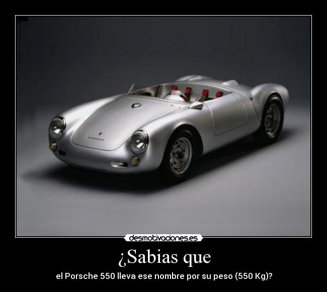 ¿Sabias que - el Porsche 550 lleva ese nombre por su peso (550 Kg)?