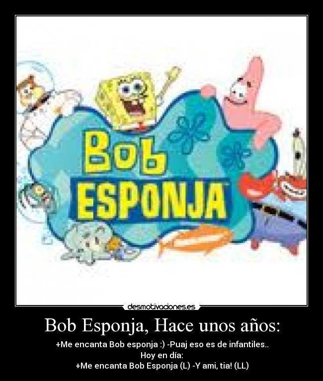 Bob Esponja, Hace unos años: -