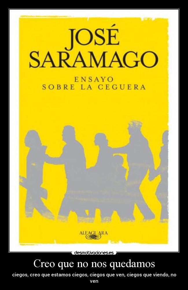 Creo que no nos quedamos - ciegos, creo que estamos ciegos, ciegos que ven, ciegos que viendo, no ven