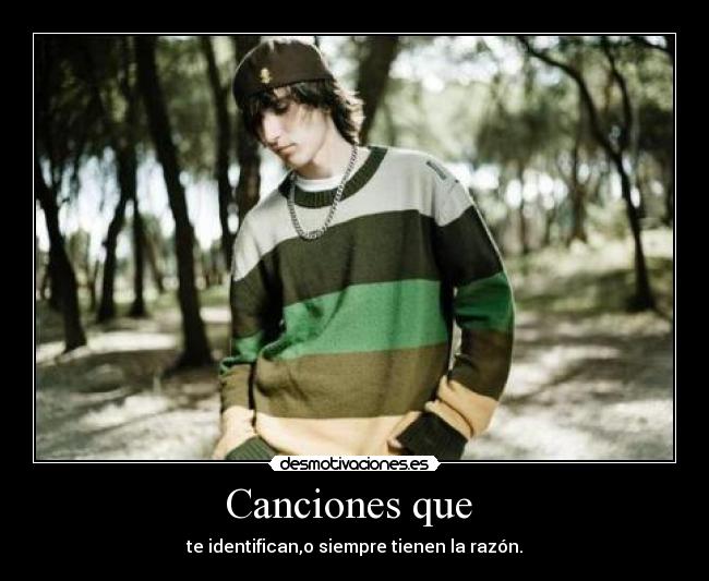 Canciones que - te identifican,o siempre tienen la razón.