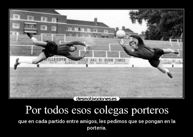 Por todos esos colegas porteros -