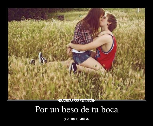 Por un beso de tu boca - yo me muero.