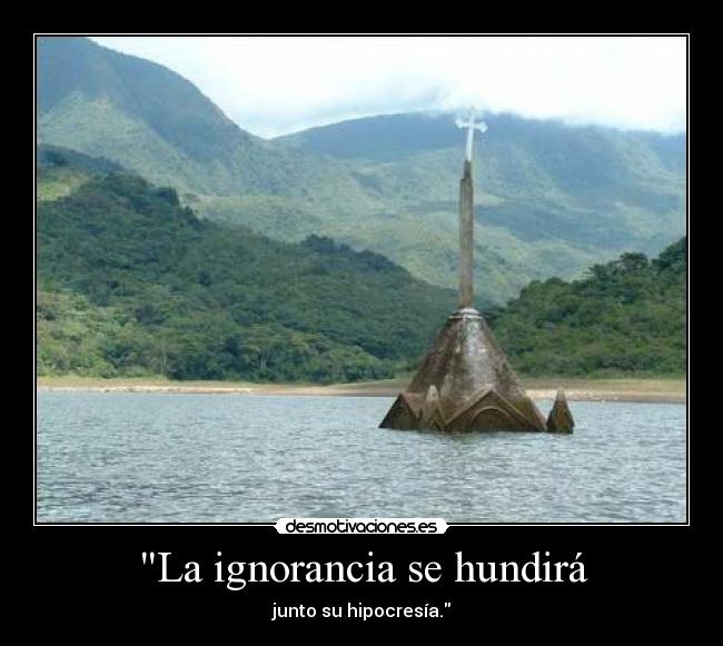 La ignorancia se hundirá - junto su hipocresía.