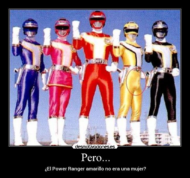 Pero... - ¿El Power Ranger amarillo no era una mujer?