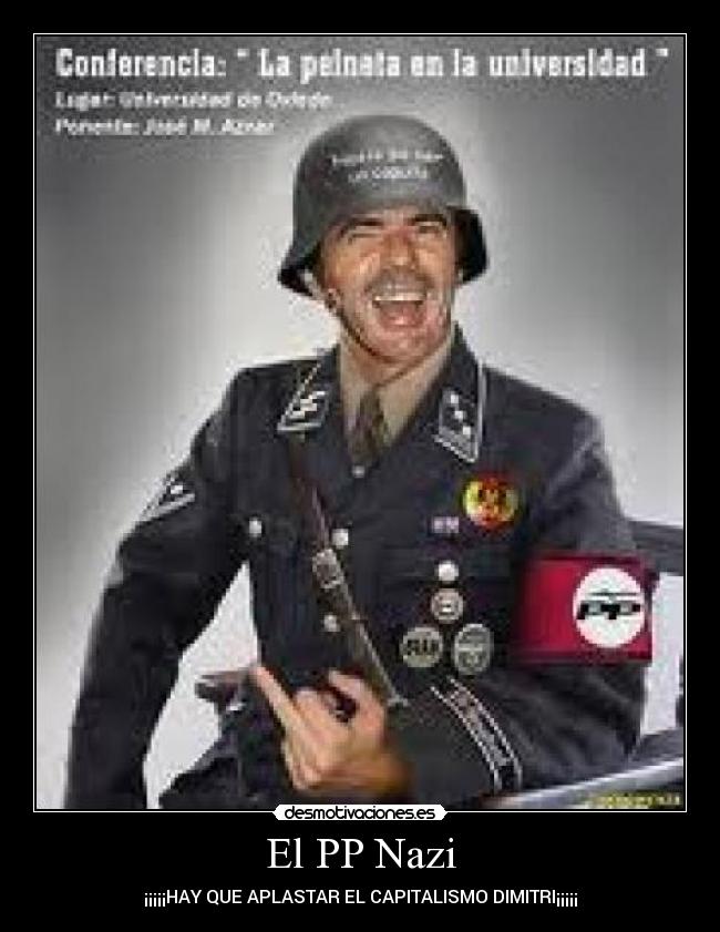 El PP Nazi - ¡¡¡¡¡HAY QUE APLASTAR EL CAPITALISMO DIMITRI¡¡¡¡¡