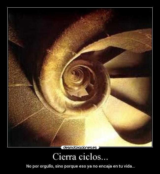 Cierra ciclos... - No por orgullo, sino porque eso ya no encaja en tu vida...