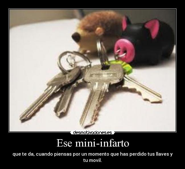 Ese mini-infarto - que te da, cuando piensas por un momento que has perdido tus llaves y tu movil.