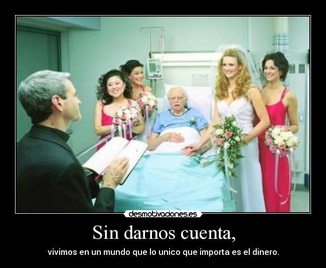 Sin darnos cuenta, -