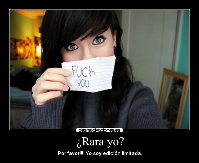 ¿Rara yo? - Por favor!!!! Yo soy edición limitada.