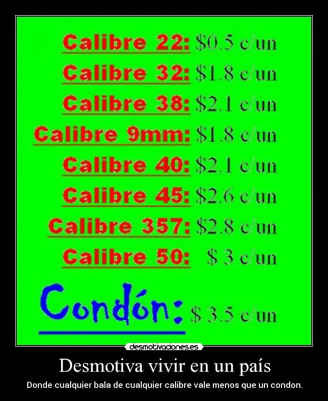 Desmotiva vivir en un país - Donde cualquier bala de cualquier calibre vale menos que un condon.