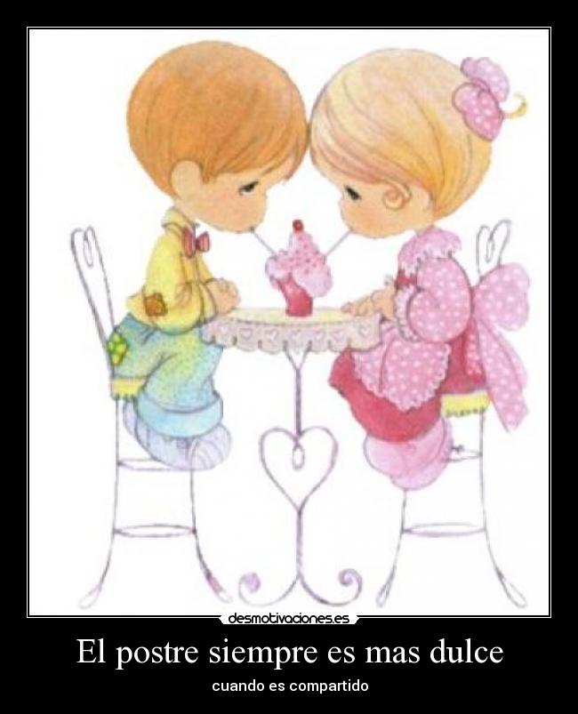 El postre siempre es mas dulce - cuando es compartido