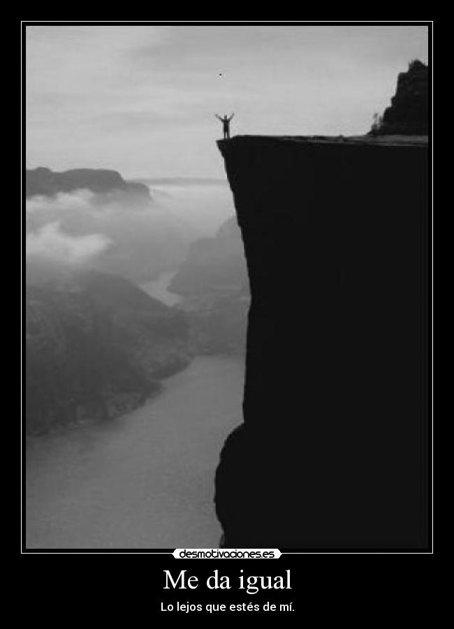 Me da igual - Lo lejos que estés de mí.