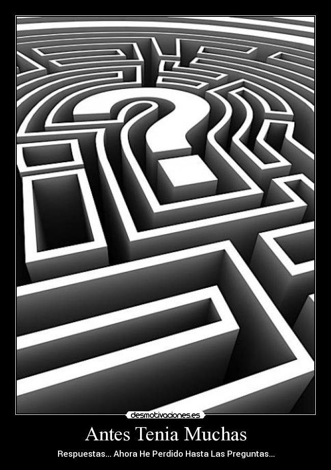 Antes Tenia Muchas - Respuestas... Ahora He Perdido Hasta Las Preguntas...