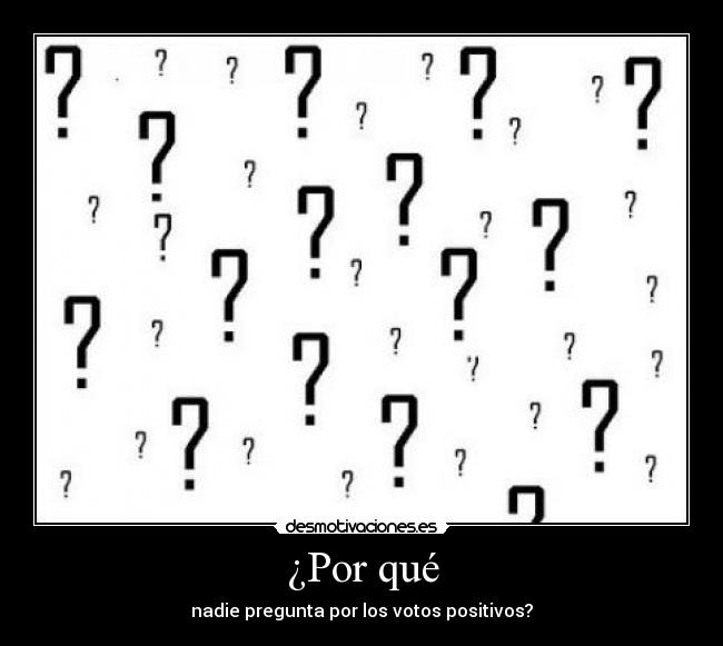 ¿Por qué - nadie pregunta por los votos positivos?