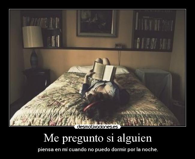 Me pregunto si alguien - piensa en mí cuando no puedo dormir por la noche.