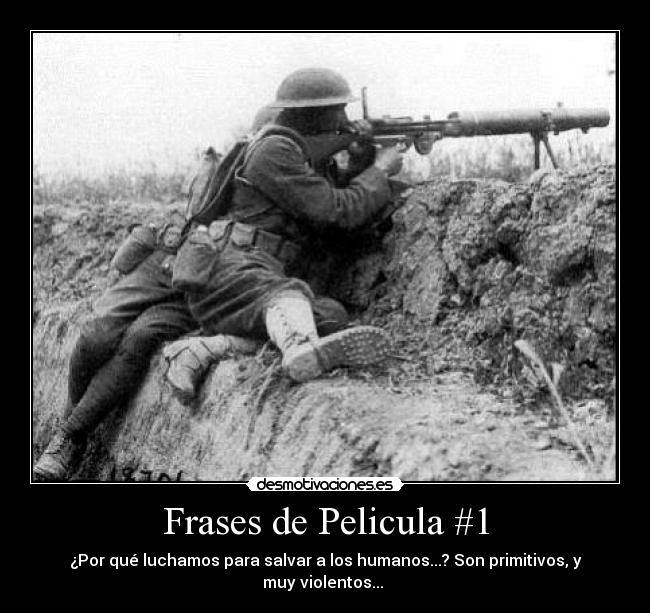 Frases de Pelicula #1 - ¿Por qué luchamos para salvar a los humanos...? Son primitivos, y muy violentos...