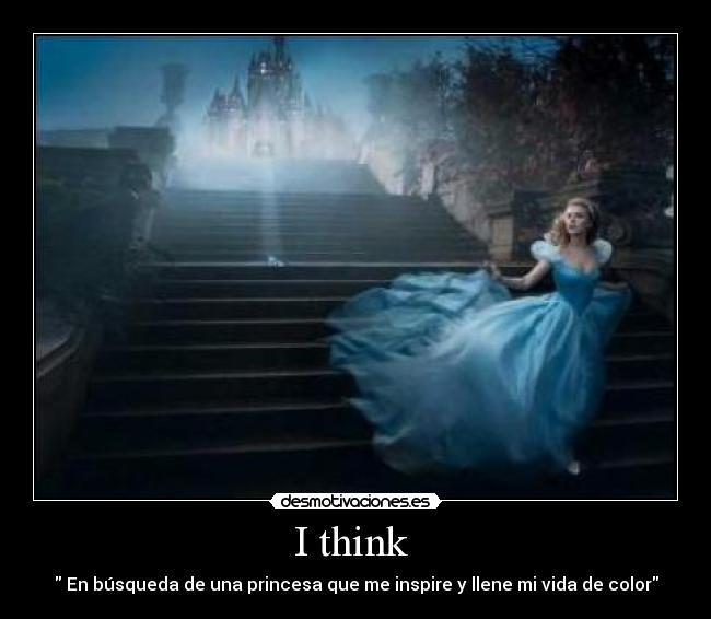 I think - En búsqueda de una princesa que me inspire y llene mi vida de color