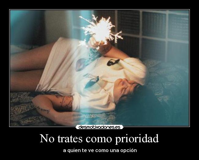 No trates como prioridad - a quien te ve como una opción