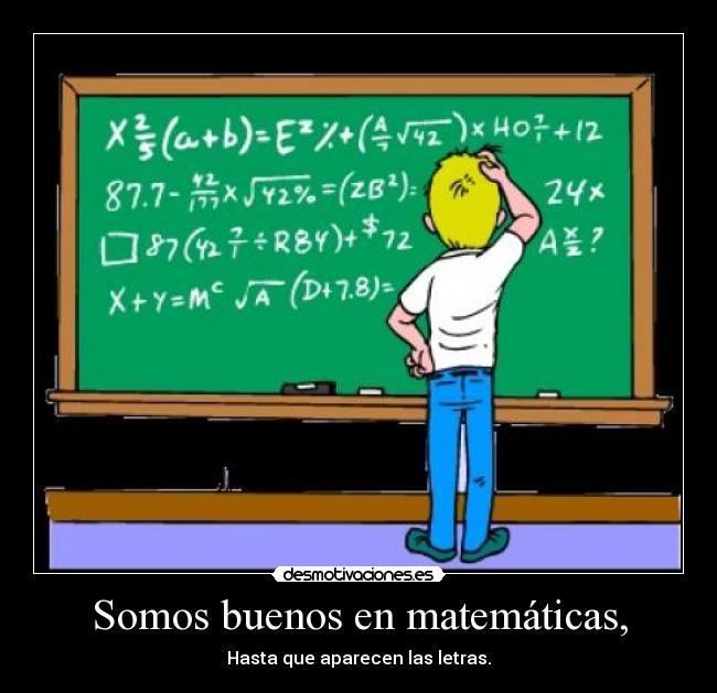 Somos buenos en matemáticas, - Hasta que aparecen las letras.