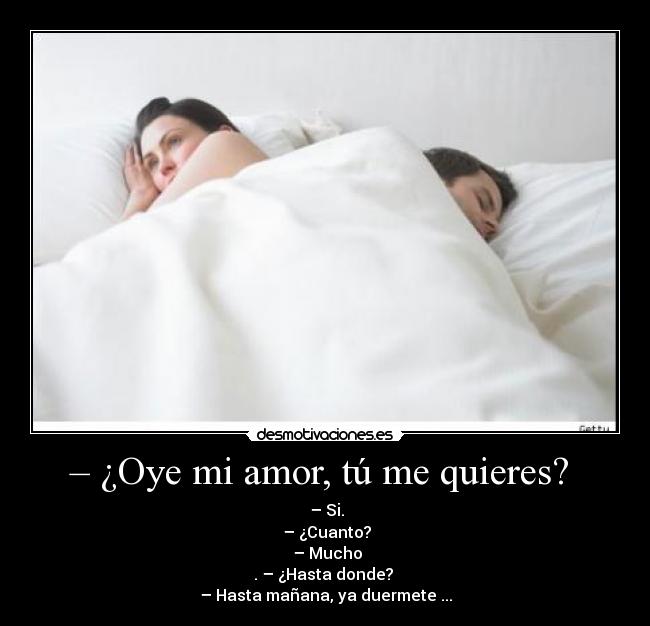 – ¿Oye mi amor, tú me quieres?  - 