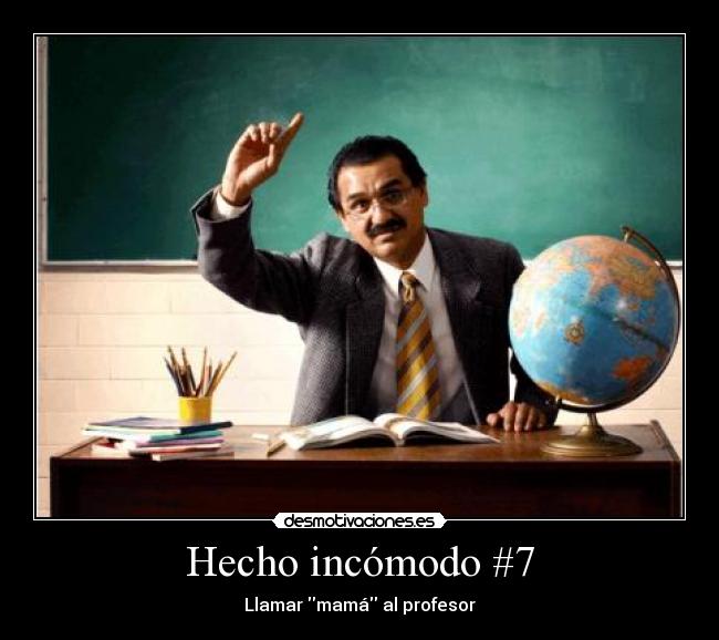 Hecho incómodo #7 - Llamar mamá al profesor