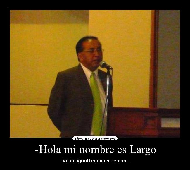 -Hola mi nombre es Largo - -Va da igual tenemos tiempo...