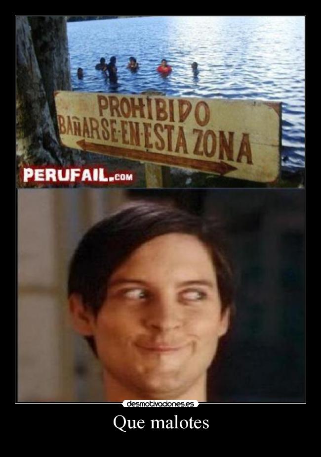 Que malotes -