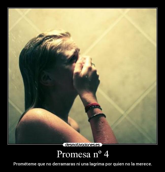 Promesa nº 4 - Prométeme que no derramaras ni una lagrima por quien no la merece.