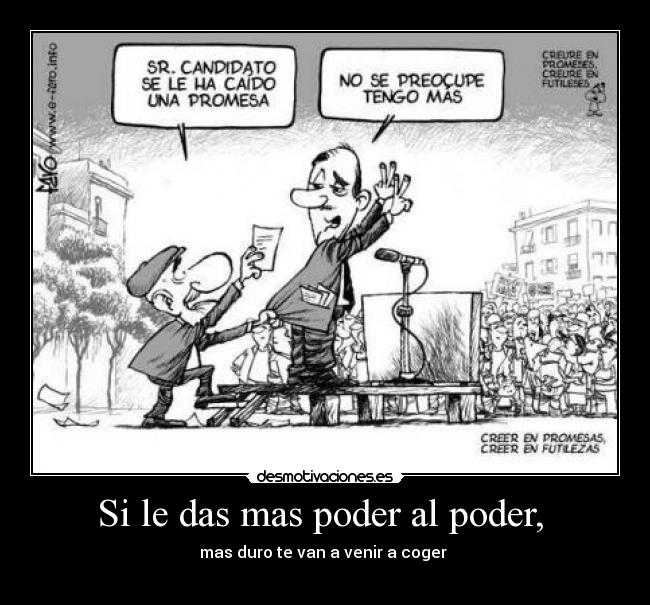 Si le das mas poder al poder, -