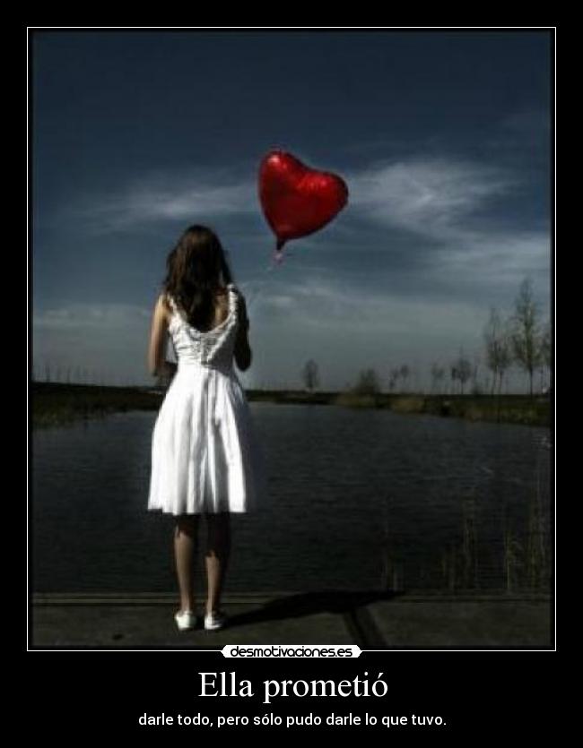 Ella prometió - darle todo, pero sólo pudo darle lo que tuvo.