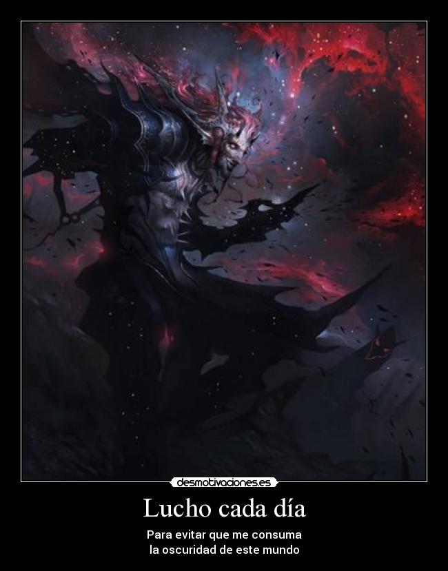 Lucho cada día - Para evitar que me consuma
la oscuridad de este mundo