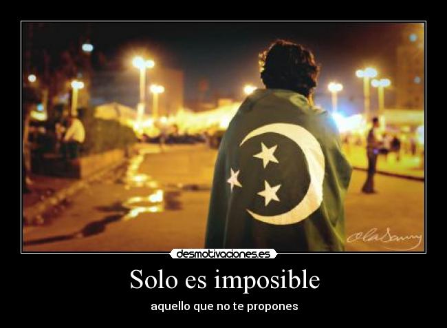 Solo es imposible - aquello que no te propones
