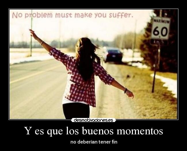 Y es que los buenos momentos -