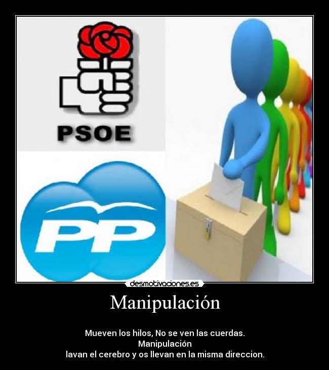 Manipulación -
Mueven los hilos, No se ven las cuerdas.
Manipulación
lavan el cerebro y os llevan en la misma direccion.
