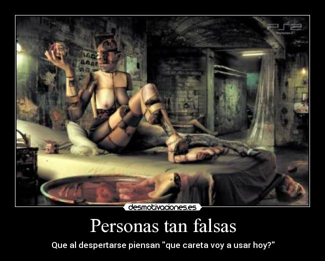 Personas tan falsas - Que al despertarse piensan que careta voy a usar hoy?
