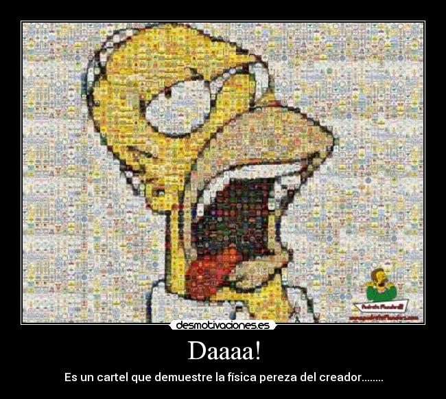 Daaaa! - Es un cartel que demuestre la física pereza del creador........