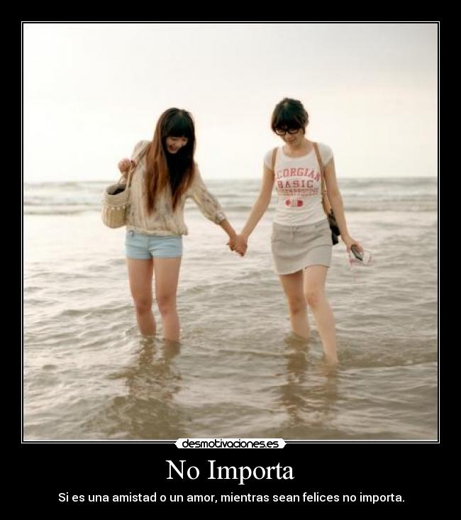 No Importa - Si es una amistad o un amor, mientras sean felices no importa.