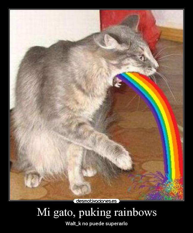 Mi gato, puking rainbows - Walt_k no puede superarlo