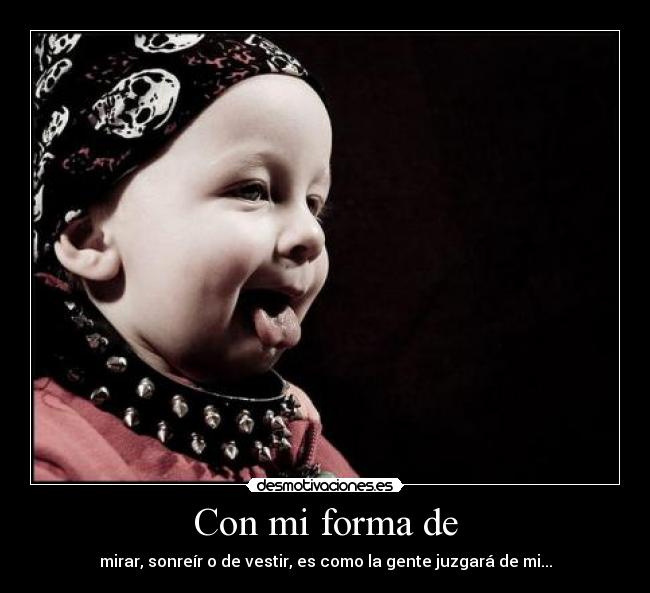 Con mi forma de - mirar, sonreír o de vestir, es como la gente juzgará de mi...