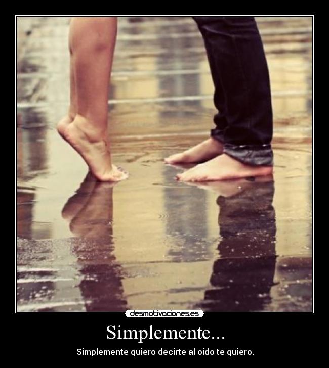 Simplemente... - Simplemente quiero decirte al oido te quiero.