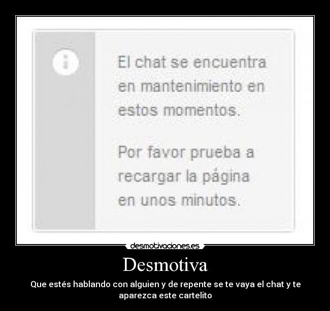 Desmotiva - Que estés hablando con alguien y de repente se te vaya el chat y te
aparezca este cartelito